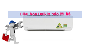 Nguyên nhân và cách khắc phục máy điều hòa Daikin báo lỗi A6