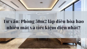 Top 3 máy điều hòa cho phòng 50m2