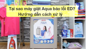 Cách khắc phục máy giặt Aqua báo lỗi ED tại nhà