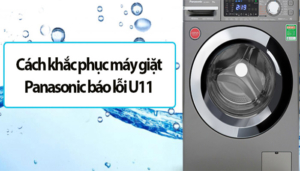 Cách khắc phục máy giặt Panasonic báo lỗi U11